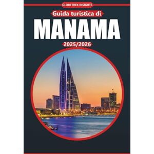 Insights, Globetrek Guida turistica di Manama 2025-2026: La tua guida definitiva alla storia, ai siti culturali, al cibo locale, alle cose da fare e agli itinerari per esplorare la capitale del Bahrain Insights, Globetrek Guida turistica di Manama 2025-2026: La tua guida definitiva alla storia, ai siti culturali, al cibo locale, alle cose da fare e agli itinerari per esplorare la capitale del Bahrain