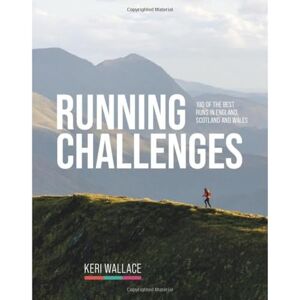 Keri Wallace Running Challenges: 100 of the best runs in England, Scotland and Wales Keri Wallace Running Challenges: 100 of the best runs in England, Scotland and Wales