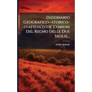 Moltedo, Achille Dizionario Geografico--storico--statistico De' Comuni Del Regno Delle Due Sicilie... Moltedo, Achille Dizionario Geografico--storico--statistico De' Comuni Del Regno Delle Due Sicilie...