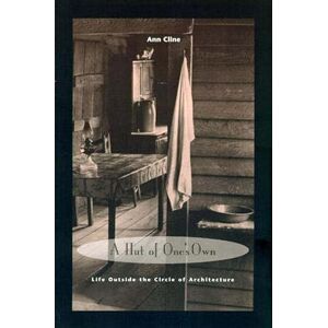 Cline, Ann A Hut of One's Own: Life Outside the Circle of Architecture (The MIT Press) Cline, Ann A Hut of One's Own: Life Outside the Circle of Architecture (The MIT Press)