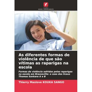 KOUKA SANGO, Thierry Maslove As diferentes formas de violência de que são vítimas as raparigas na escola: Formas de violência sofridas pelas raparigas na escola em Brazzaville: o caso dos liceus Thomas Sankara A e B KOUKA SANGO, Thierry Maslove As diferentes formas de violência de que são vítimas as raparigas na escola: Formas de violência sofridas pelas raparigas na escola em Brazzaville: o caso dos liceus Thomas Sankara A e B
