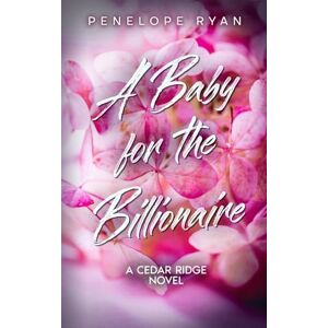 Ryan, Penelope A Baby for the Billionaire: A Grumpy Sunshine, Surprise Pregnancy Romance (Cedar Ridge Billionaires) Ryan, Penelope A Baby for the Billionaire: A Grumpy Sunshine, Surprise Pregnancy Romance (Cedar Ridge Billionaires)