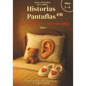 Snowe, Tina Historias en Pantuflas: Por dentro — en voz alta: Cuentos para dormir y actividades diurnas para niños de 3 a 6 años: aprendizaje emocional, grandes ... rutinas para fortalecer los lazos familiares. Snowe, Tina Historias en Pantuflas: Por dentro — en voz alta: Cuentos para dormir y actividades diurnas para niños de 3 a 6 años: aprendizaje emocional, grandes ... rutinas para fortalecer los lazos familiares.