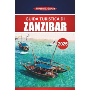 Garcia, Tyrone D. Guida turistica di Zanzibar 2025: Esplora spiagge incontaminate, cultura locale, attrazioni uniche, attività e consigli pratici per un'esperienza indimenticabile sull'isola Garcia, Tyrone D. Guida turistica di Zanzibar 2025: Esplora spiagge incontaminate, cultura locale, attrazioni uniche, attività e consigli pratici per un'esperienza indimenticabile sull'isola