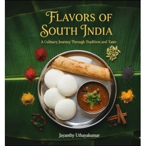 Uthayakumar, Mrs Jayanthy FLAVORS OF SOUTH INDIA: 50 TRADITIONAL RECIPES: A Step-by-Step Guide to Authentic Southern Indian Cooking Uthayakumar, Mrs Jayanthy FLAVORS OF SOUTH INDIA: 50 TRADITIONAL RECIPES: A Step-by-Step Guide to Authentic Southern Indian Cooking