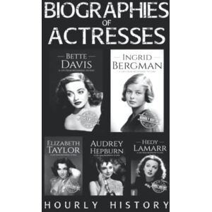 History, Hourly Biographies of Actresses: Bette Davis, Ingrid Bergman, Elizabeth Taylor, Audrey Hepburn, Hedy Lamarr History, Hourly Biographies of Actresses: Bette Davis, Ingrid Bergman, Elizabeth Taylor, Audrey Hepburn, Hedy Lamarr