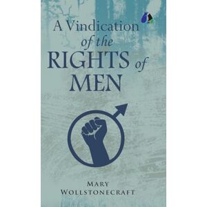 Wollstonecraft, Mary A Vindication of the Rights of Men Wollstonecraft, Mary A Vindication of the Rights of Men