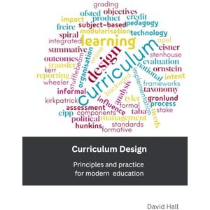 Hall, David Curriculum Design: Principles and practice for modern education Hall, David Curriculum Design: Principles and practice for modern education