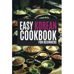 Soomin, Chu The Easy Korean Cookbook for Beginners: Colorful Recipes for Your Korean Food Journey (Korean Cookbook: Cooking for Beginners) Soomin, Chu The Easy Korean Cookbook for Beginners: Colorful Recipes for Your Korean Food Journey (Korean Cookbook: Cooking for Beginners)
