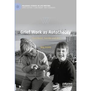 Jensen Grief Work as Autotheory: Sisterhood, Suicide and Art (Palgrave Studies in Life Writing) Jensen Grief Work as Autotheory: Sisterhood, Suicide and Art (Palgrave Studies in Life Writing)