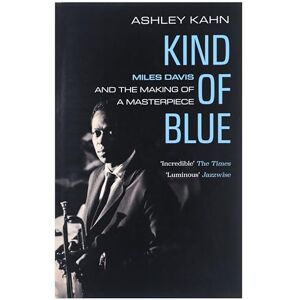 Kahn, Ashley Kind of Blue: Miles Davis and the Making of a Masterpiece Kahn, Ashley Kind of Blue: Miles Davis and the Making of a Masterpiece