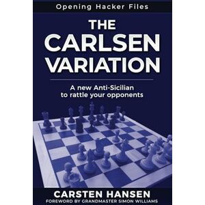 Hansen, Carsten The Carlsen Variation A New Anti-Sicilian: Rattle your opponents from the get-go!: 1 (Opening Hacker Files) Hansen, Carsten The Carlsen Variation A New Anti-Sicilian: Rattle your opponents from the get-go!: 1 (Opening Hacker Files)