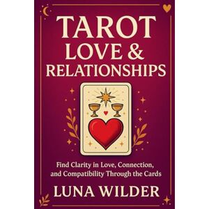 Wilder, Luna Tarot Love & Relationships: Reading the Heart Through the Cards: 1 (The Tarot Pathways Series) Wilder, Luna Tarot Love & Relationships: Reading the Heart Through the Cards: 1 (The Tarot Pathways Series)