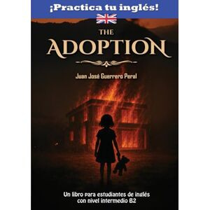 Guerrero Peral, Juan José The Adoption: Lecturas graduadas para estudiantes / inglés nivel intermedio B1 B2 / Novela para estudiantes / Graded English Readers / English intermediate B1 B2 level / novel for students Guerrero Peral, Juan José The Adoption: Lecturas graduadas para estudiantes / inglés nivel intermedio B1 B2 / Novela para estudiantes / Graded English Readers / English intermediate B1 B2 level / novel for students