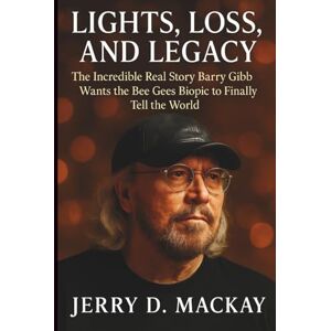 D. MACKAY, JERRY LIGHTS, LOSS, AND LEGACY: The Incredible Real Story Barry Gibb Wants the Bee Gees Biopic to Finally Tell the World D. MACKAY, JERRY LIGHTS, LOSS, AND LEGACY: The Incredible Real Story Barry Gibb Wants the Bee Gees Biopic to Finally Tell the World