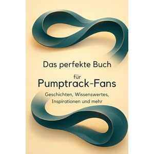 Schmitz, Zoe Das perfekte Buch für Pumptrack-Fans: Geschichten, Wissenswertes, Inspirationen und mehr Schmitz, Zoe Das perfekte Buch für Pumptrack-Fans: Geschichten, Wissenswertes, Inspirationen und mehr