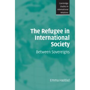 Haddad, Emma The Refugee in International Society: Between Sovereigns: 106 (Cambridge Studies in International Relations, Series Number 106) Haddad, Emma The Refugee in International Society: Between Sovereigns: 106 (Cambridge Studies in International Relations, Series Number 106)