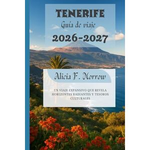 Morrow, Alicia F. Tenerife Guía de viaje 2026-2027: Un viaje expansivo que revela horizontes radiantes y tesoros culturales Morrow, Alicia F. Tenerife Guía de viaje 2026-2027: Un viaje expansivo que revela horizontes radiantes y tesoros culturales