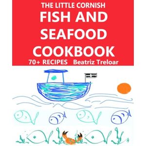 Treloar, Beatriz The Little Cornish FISH AND SEAFOOD Cookbook: Great fish and seafood recipes with a few non-fish choices and gluten free baking (The Little Cornish Cookbook series in full colour) Treloar, Beatriz The Little Cornish FISH AND SEAFOOD Cookbook: Great fish and seafood recipes with a few non-fish choices and gluten free baking (The Little Cornish Cookbook series in full colour)