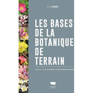 Lüder, Rita Les Bases de la botanique de terrain: Familles et genres de plantes à fleurs d'Europe tempérée Lüder, Rita Les Bases de la botanique de terrain: Familles et genres de plantes à fleurs d'Europe tempérée