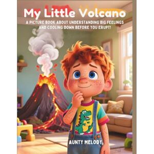 Melody, Aunty My Little Volcano: A Picture Book About Understanding Big Feelings And Cooling Down Before You Erupt! (“Little Minds, Big Feelings: Emotional Regulation Stories for Kids”) Melody, Aunty My Little Volcano: A Picture Book About Understanding Big Feelings And Cooling Down Before You Erupt! (“Little Minds, Big Feelings: Emotional Regulation Stories for Kids”)