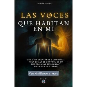 Liora, Yossy LAS VOCES QUE HABITAN EN MÍ ( Versión Blanco y Negro: Una guía emocional y científica para tomar el control de tu mente, sanar tu sombra y escuchar tu verdad Liora, Yossy LAS VOCES QUE HABITAN EN MÍ ( Versión Blanco y Negro: Una guía emocional y científica para tomar el control de tu mente, sanar tu sombra y escuchar tu verdad