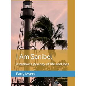 Myers, Patty I Am Sanibel: A widow's journey of life and loss Myers, Patty I Am Sanibel: A widow's journey of life and loss