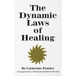 Catherine Ponder Dynamic Laws of Healing: Revised and Updated Edition: A Companion Book to "The Healing Secrets of the Ages Catherine Ponder Dynamic Laws of Healing: Revised and Updated Edition: A Companion Book to "The Healing Secrets of the Ages