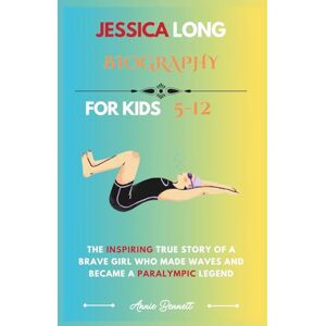 Bennett, Annie JESSICA LONG BIOGRAPHY: The Inspiring True Story of a Brave Girl Who Made Waves and Became a Paralympic Legend (Sports Legends for Kids) Bennett, Annie JESSICA LONG BIOGRAPHY: The Inspiring True Story of a Brave Girl Who Made Waves and Became a Paralympic Legend (Sports Legends for Kids)