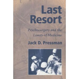 Pressman, Jack D. Last Resort: Psychosurgery and the Limits of Medicine (Cambridge Studies in the History of Medicine) Pressman, Jack D. Last Resort: Psychosurgery and the Limits of Medicine (Cambridge Studies in the History of Medicine)