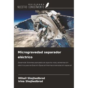 Shojhedbrod, Mihail Microgravedad separador eléctrico: Desarrollo Sistemas avanzados de soporte vital y alimentación eléctrica para la Estación Espacial Internacional estación espacial Shojhedbrod, Mihail Microgravedad separador eléctrico: Desarrollo Sistemas avanzados de soporte vital y alimentación eléctrica para la Estación Espacial Internacional estación espacial
