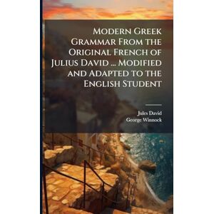 David, Jules Modern Greek Grammar From the Original French of Julius David ... Modified and Adapted to the English Student David, Jules Modern Greek Grammar From the Original French of Julius David ... Modified and Adapted to the English Student