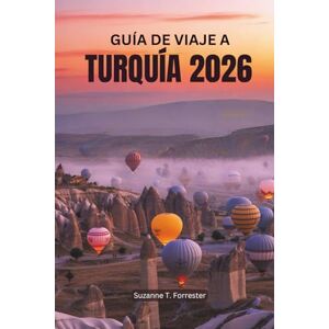 Forrester, Suzanne T. GUÍA DE VIAJE A TURQUÍA 2026: Experimente la rica historia y los diversos paisajes de la joya euroasiática Forrester, Suzanne T. GUÍA DE VIAJE A TURQUÍA 2026: Experimente la rica historia y los diversos paisajes de la joya euroasiática
