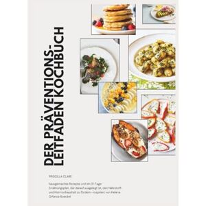 Clare, Priscilla Der Präventions-Leitfaden Kochbuch: hausgemachte Rezepte und ein 31-Tage-Ernährungsplan, der darauf ausgelegt ist, den Nährstoff- und Hormonhaushalt zu fördern – inspiriert von Helena Orfanos- Clare, Priscilla Der Präventions-Leitfaden Kochbuch: hausgemachte Rezepte und ein 31-Tage-Ernährungsplan, der darauf ausgelegt ist, den Nährstoff- und Hormonhaushalt zu fördern – inspiriert von Helena Orfanos-