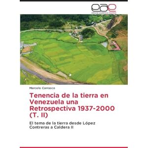 Carrasco, Marcelo Tenencia de la tierra en Venezuela una Retrospectiva 1937-2000 (T. II): El tema de la tierra desde López Contreras a Caldera II Carrasco, Marcelo Tenencia de la tierra en Venezuela una Retrospectiva 1937-2000 (T. II): El tema de la tierra desde López Contreras a Caldera II