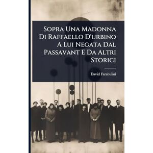 Farabulini, David Sopra Una Madonna Di Raffaello D'urbino A Lui Negata Dal Passavant E Da Altri Storici Farabulini, David Sopra Una Madonna Di Raffaello D'urbino A Lui Negata Dal Passavant E Da Altri Storici
