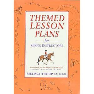 Melissa Troup Themed Lesson Plans for Riding Instructors: A Handbook for Teaching Recreational Riders Melissa Troup Themed Lesson Plans for Riding Instructors: A Handbook for Teaching Recreational Riders