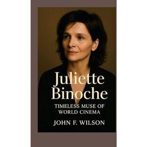 Wilson JULIETTE BINOCHE: Timeless Muse Of World Cinema Wilson JULIETTE BINOCHE: Timeless Muse Of World Cinema