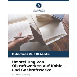 Zain Ul Abedin, Muhammad Umstellung von Ölkraftwerken auf Kohle- und Gaskraftwerke: Kraftwerksplanung Zain Ul Abedin, Muhammad Umstellung von Ölkraftwerken auf Kohle- und Gaskraftwerke: Kraftwerksplanung