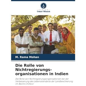 Rama Mohan, M. Die Rolle von Nichtregierungs-organisationen in Indien: Die Rolle von Nichtregierungsorganisationen bei der Verbesserung des Lebensstandards der Landbevölkerung im Bezirk Chittoor Rama Mohan, M. Die Rolle von Nichtregierungs-organisationen in Indien: Die Rolle von Nichtregierungsorganisationen bei der Verbesserung des Lebensstandards der Landbevölkerung im Bezirk Chittoor
