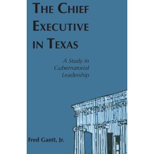 University of Texas Press The Chief Executive In Texas: A Study in Gubernatorial Leadership University of Texas Press The Chief Executive In Texas: A Study in Gubernatorial Leadership