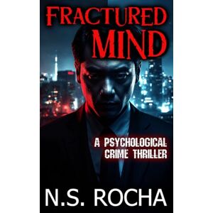 Rocha, N.S. Fractured Mind: A Psychological Crime Thriller Rocha, N.S. Fractured Mind: A Psychological Crime Thriller