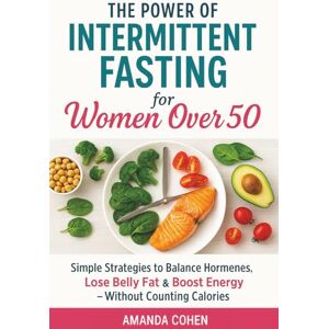Cohen, Amanda The Power of Intermittent Fasting for Women Over 50: Simple Strategies to Balance Hormones, Lose Belly Fat & Boost Energy Without Counting Calories Cohen, Amanda The Power of Intermittent Fasting for Women Over 50: Simple Strategies to Balance Hormones, Lose Belly Fat & Boost Energy Without Counting Calories