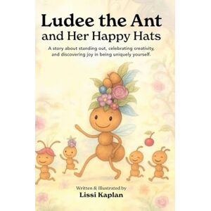 Kaplan, Lissi Ludee the Ant and Her Happy Hats: "A story about standing out, celebrating creativity, and discovering joy in being uniquely yourself.": 1 (Tiny Tales with Big Hearts: Friends of the Garden Path) Kaplan, Lissi Ludee the Ant and Her Happy Hats: "A story about standing out, celebrating creativity, and discovering joy in being uniquely yourself.": 1 (Tiny Tales with Big Hearts: Friends of the Garden Path)