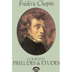 Chopin, Frederic Complete Preludes and Etudes for Solo Piano (Dover Classical Piano Music) Chopin, Frederic Complete Preludes and Etudes for Solo Piano (Dover Classical Piano Music)