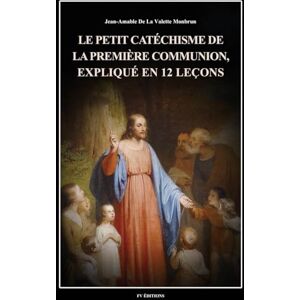 de la Valette Monbrun, Jean-Amable Le petit catéchisme de la première communion, expliqué en 12 leçons: Illustré en couleurs de la Valette Monbrun, Jean-Amable Le petit catéchisme de la première communion, expliqué en 12 leçons: Illustré en couleurs