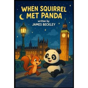 Beckley, James When Squirrel Met Panda (The Squirrel and Panda Adventures) Beckley, James When Squirrel Met Panda (The Squirrel and Panda Adventures)