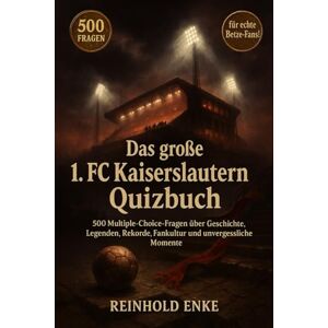 Enke, Reinhold Das große 1. FC Kaiserslautern Quizbuch: 500 Multiple-Choice-Fragen für echte Betze-Fans – über Geschichte, Spieler, Legenden, Trivia, Rekorde, ... Facts – mit Lösungen nach jeweils 50 Fragen Enke, Reinhold Das große 1. FC Kaiserslautern Quizbuch: 500 Multiple-Choice-Fragen für echte Betze-Fans – über Geschichte, Spieler, Legenden, Trivia, Rekorde, ... Facts – mit Lösungen nach jeweils 50 Fragen