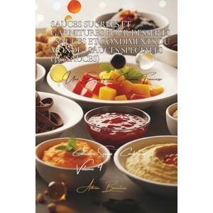 Beaulieu, Adrien L. Sauces Sucrées et Garnitures pour Desserts Sauces et Condiments du Monde Sauces Spéciales 350 sauces: Une Encyclopédie Culinaire Française Collection "Sauces et Condiments" Volume 4 Beaulieu, Adrien L. Sauces Sucrées et Garnitures pour Desserts Sauces et Condiments du Monde Sauces Spéciales 350 sauces: Une Encyclopédie Culinaire Française Collection "Sauces et Condiments" Volume 4