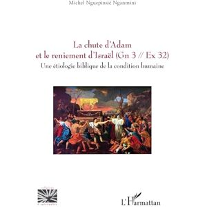 Nguepinsié Nganmini, Michel La chute d’Adam et le reniement d’Israël (Gn 3 // Ex 32): Une étiologie biblique de la condition humaine (Religions Et Spiritualité) Nguepinsié Nganmini, Michel La chute d’Adam et le reniement d’Israël (Gn 3 // Ex 32): Une étiologie biblique de la condition humaine (Religions Et Spiritualité)